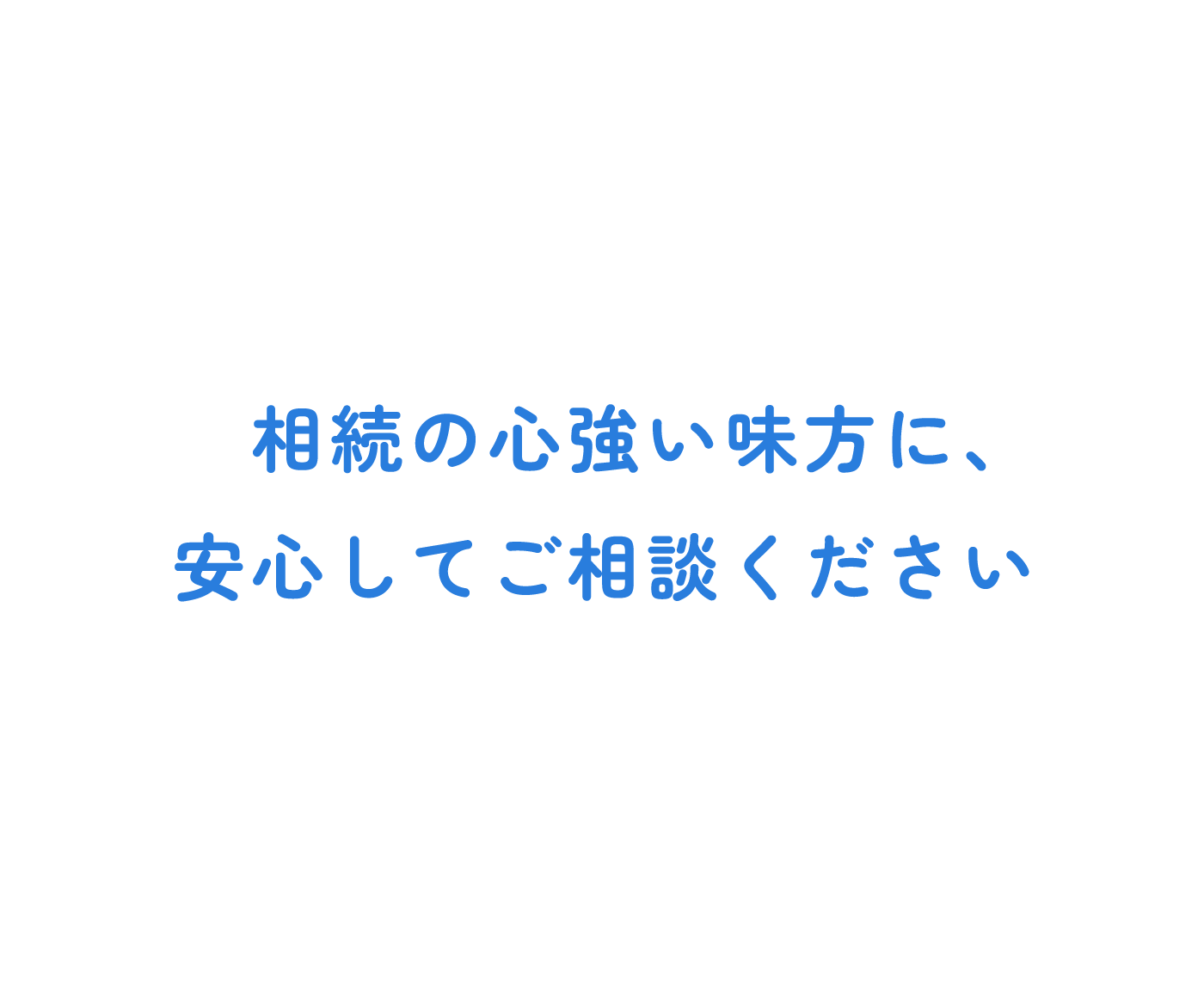 相続の心強い味方に、安心してご相談ください